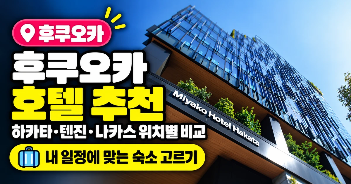 후쿠오카 호텔 추천, 하카타·텐진·나카스 위치별 숙소 비교