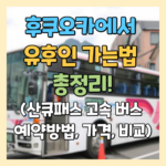 후쿠오카에서 유후인 가는법 총정리2탄!(산큐패스 고속 버스 예약방법, 가격, 비교)