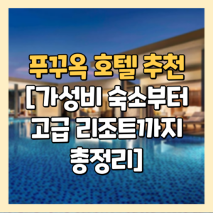 푸꾸옥 호텔 추천 [가성비 숙소부터 고급 리조트까지 총정리]